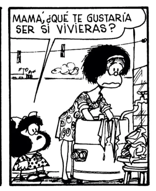 Viñeta de Mafalda "mamá, ¿qué te gustaría ser si vivieras?"